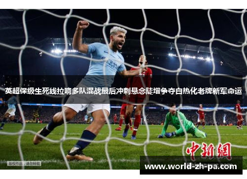 英超保级生死线拉响多队混战最后冲刺悬念陡增争夺白热化老牌新军命运