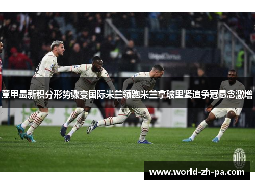 意甲最新积分形势骤变国际米兰领跑米兰拿玻里紧追争冠悬念激增