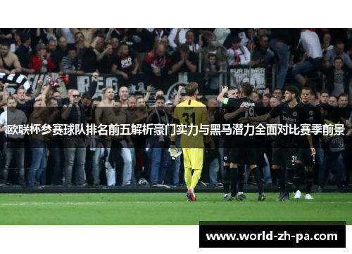 欧联杯参赛球队排名前五解析豪门实力与黑马潜力全面对比赛季前景