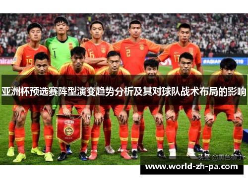 亚洲杯预选赛阵型演变趋势分析及其对球队战术布局的影响 亚洲杯预选赛阵型演变趋势分析及其对球队战术布局的影响