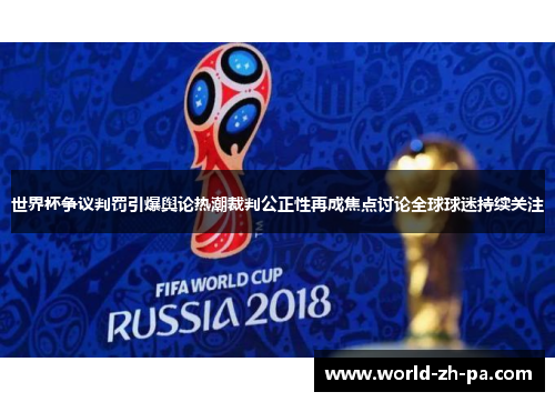 世界杯争议判罚引爆舆论热潮裁判公正性再成焦点讨论全球球迷持续关注 世界杯争议判罚引爆舆论热潮裁判公正性再成焦点讨论全球球迷持续关注